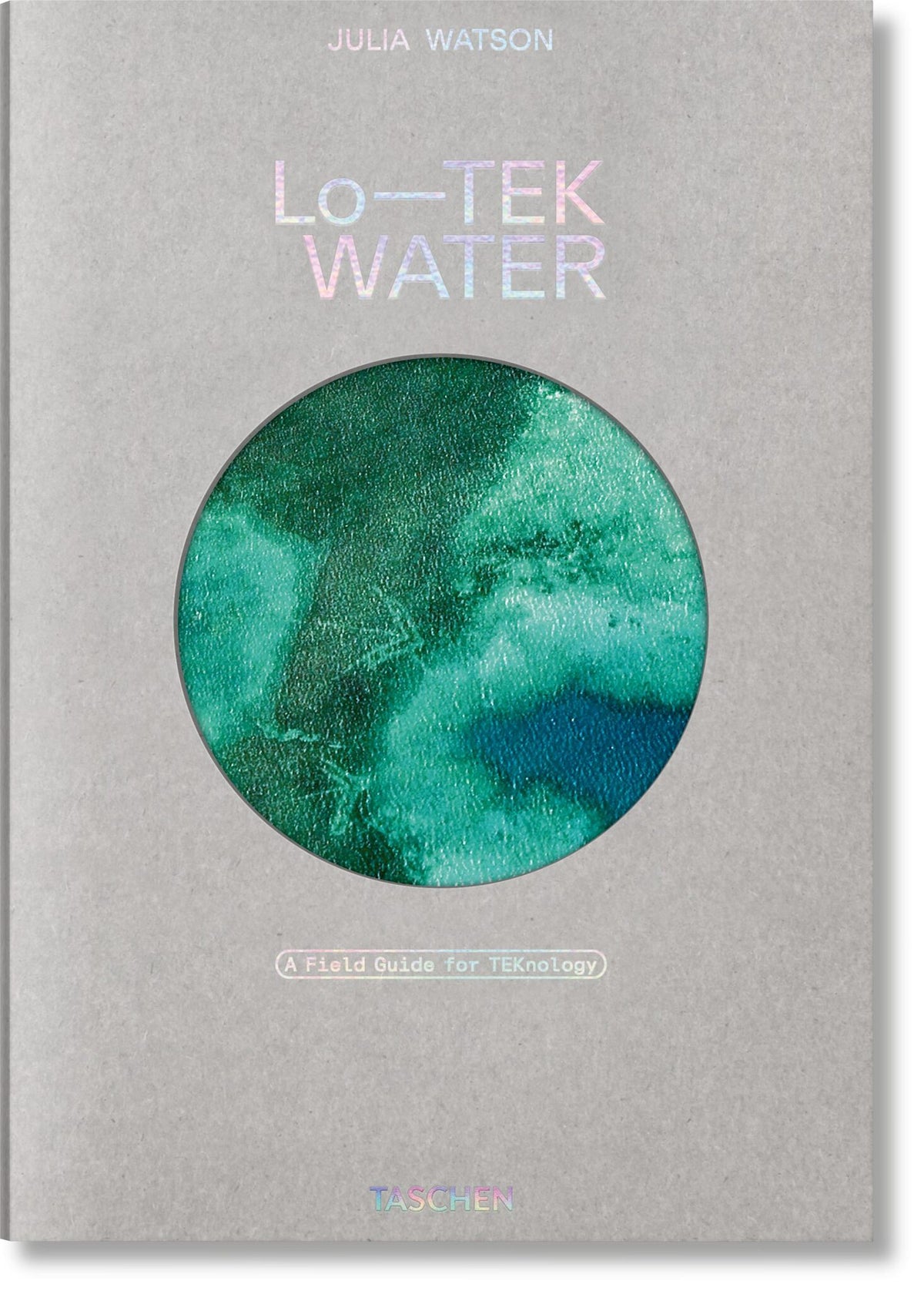 Cover image for Julia Watson. Lo—TEK. Water. A Field Guide for TEKnology ISBN 9783836594448