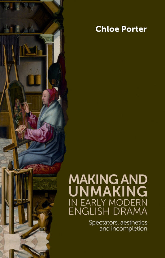 Making and unmaking in early modern English drama