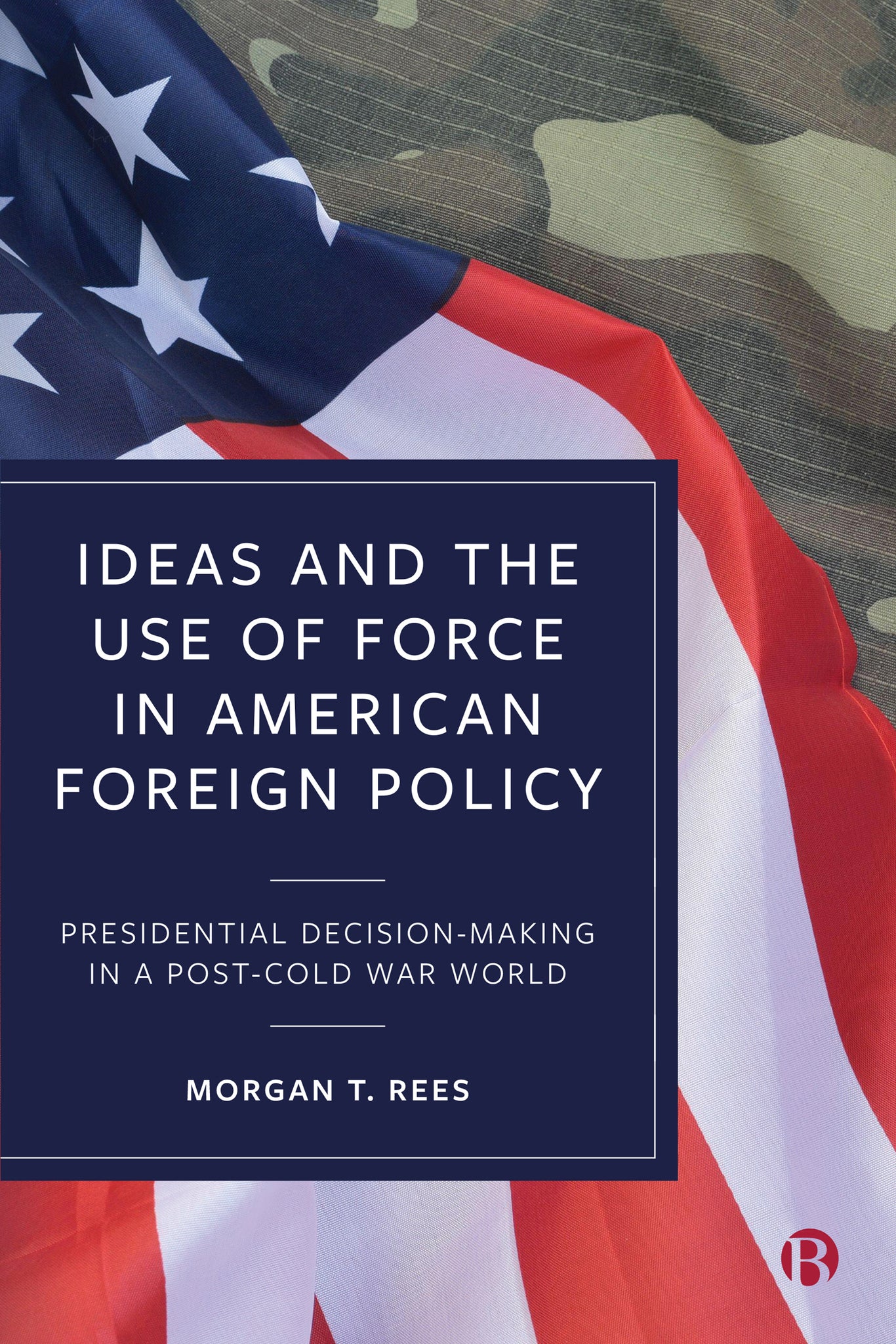 Cover image for Ideas and the Use of Force in American Foreign Policy ISBN 9781529215908