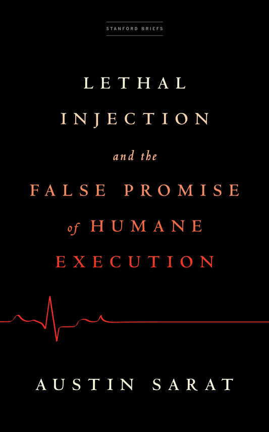 Lethal Injection and the False Promise of Humane Execution