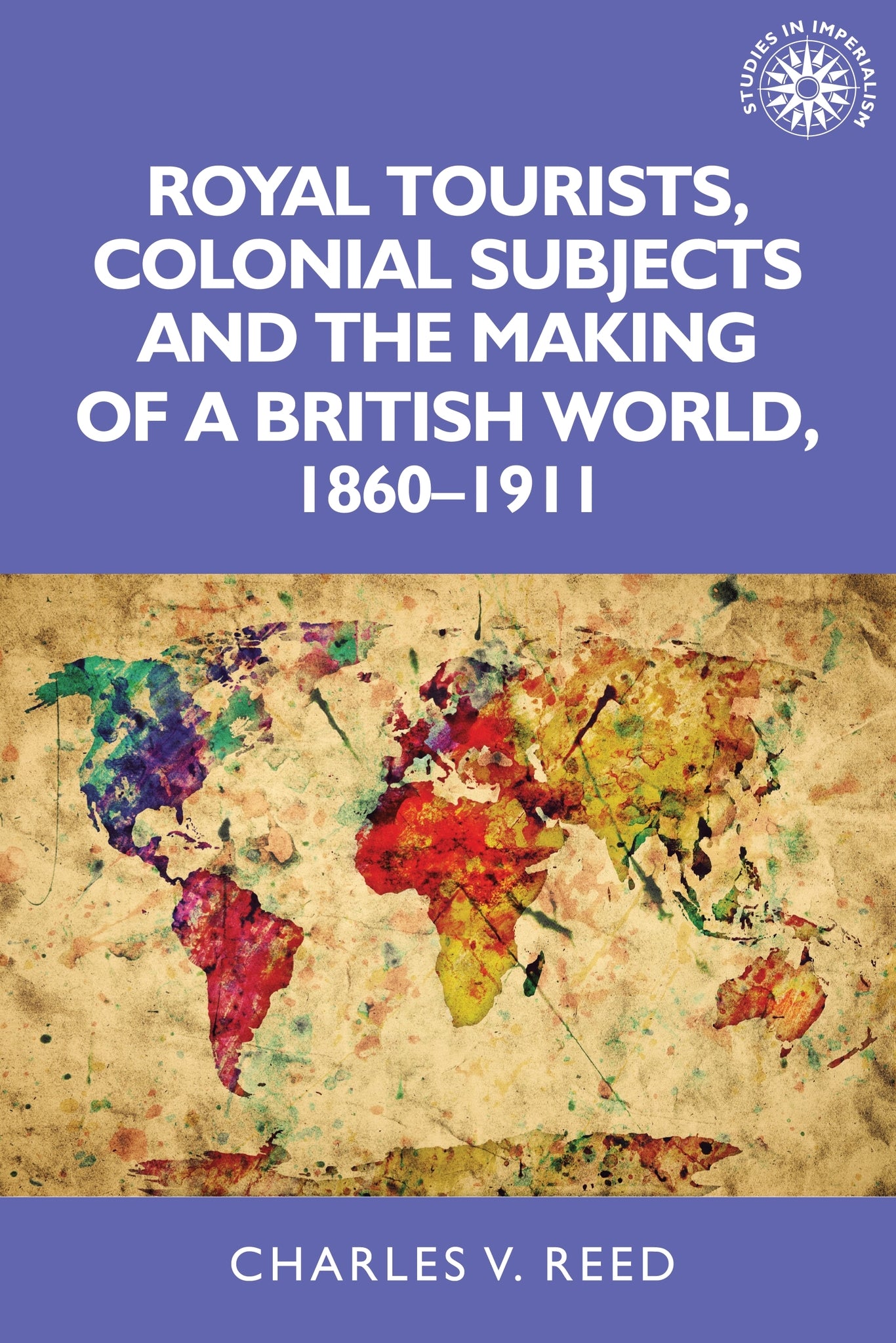 Cover image for Royal tourists, colonial subjects and the making of a British world, 1860–1911 ISBN 9780719097010
