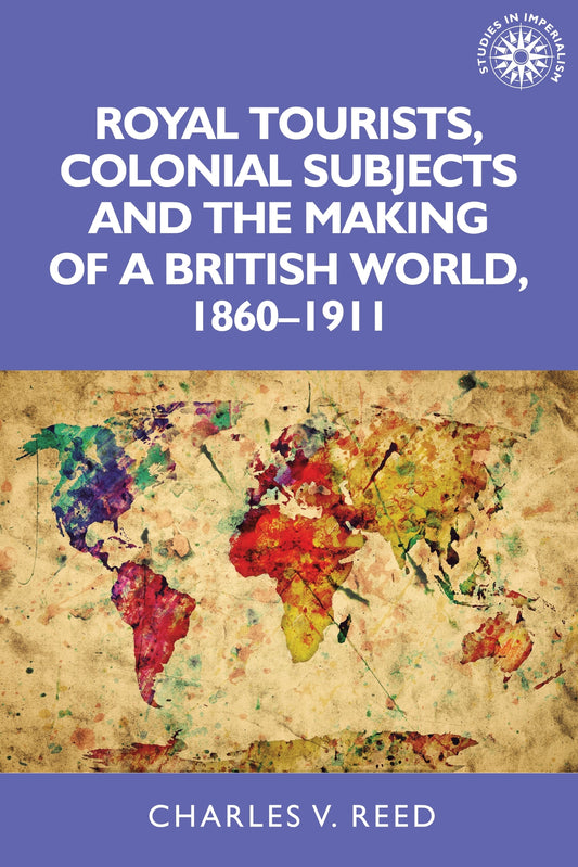 Royal tourists, colonial subjects and the making of a British world, 1860–1911