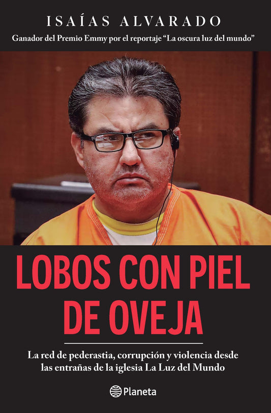 Lobos con piel de oveja: La red de pederastia, corrupción y violencia desde las entrañas de la iglesia La Luz del Mundo / Wolves in Sheep’s Clothing: Pedophilia, Corruption, and Violence in La Luz del Mundo Church