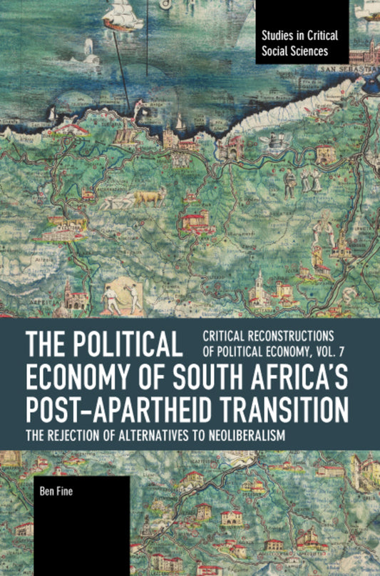 The Political Economy of South Africa’s Post-apartheid Transition: The Rejection of Alternatives to Neoliberalism