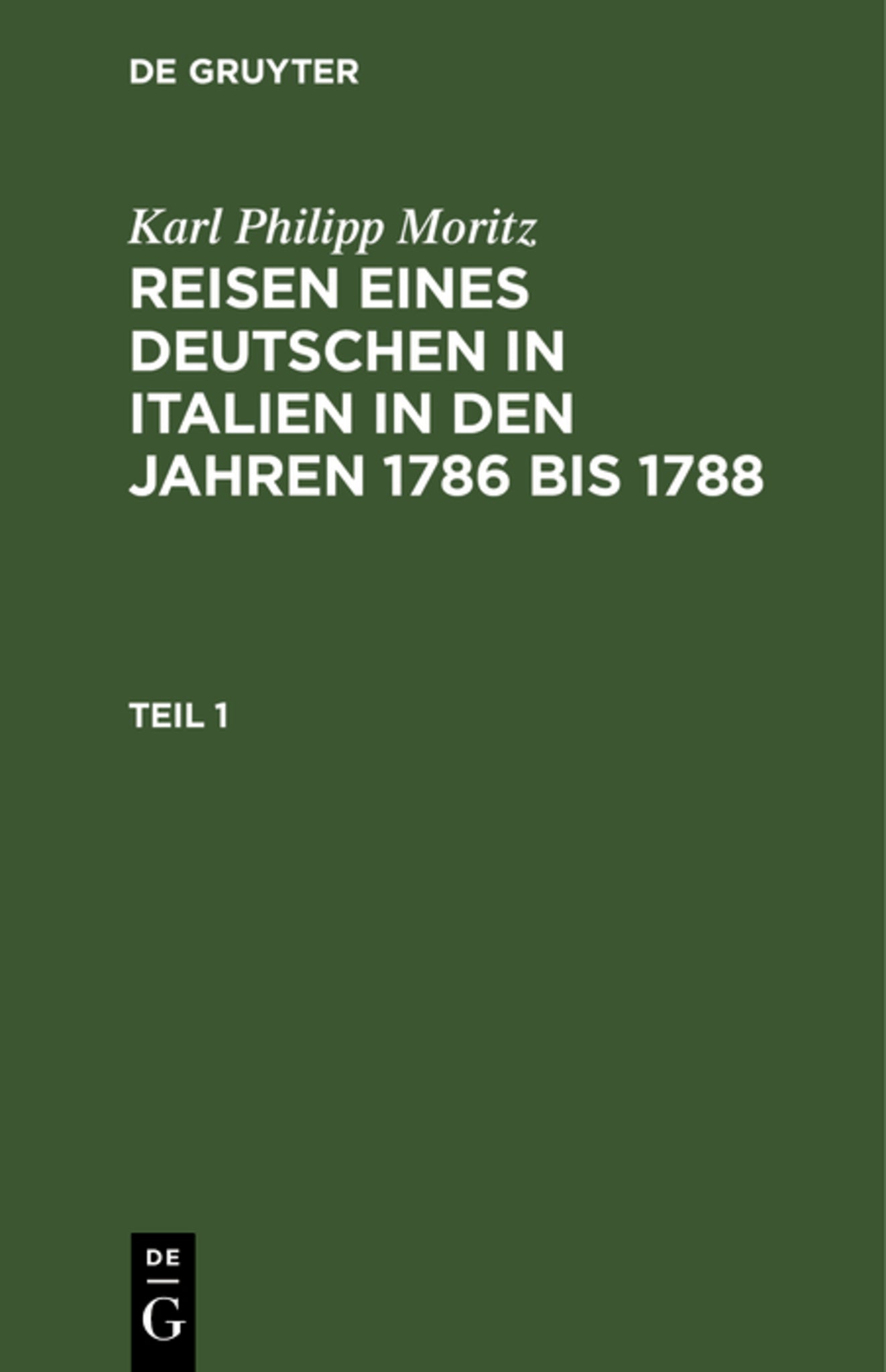 Karl Philipp Moritz: Reisen eines Deutschen in Italien in den Jahren 1786 bis 1788. Teil 1