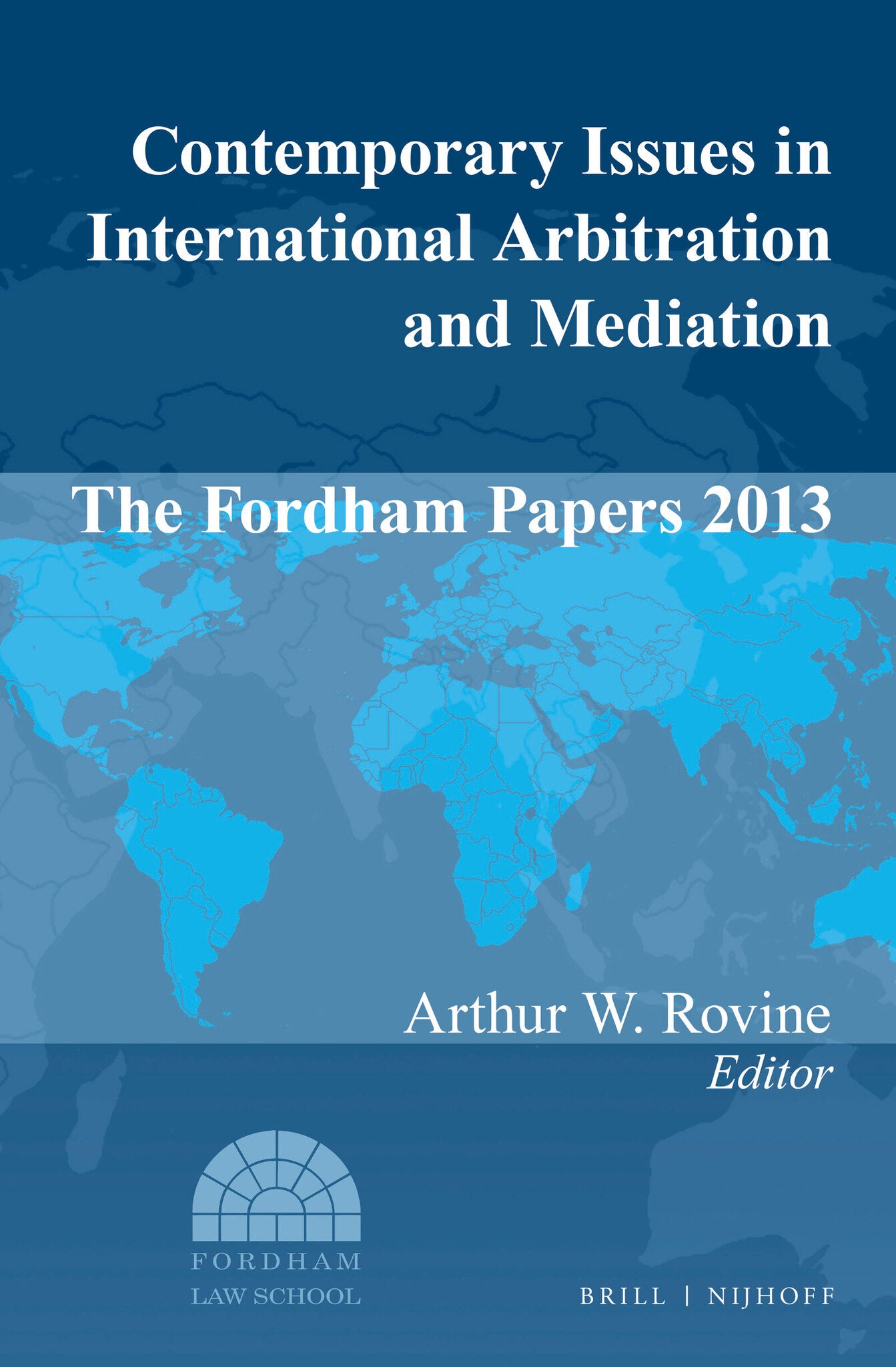 Contemporary Issues in International Arbitration and Mediation: The Fordham Papers (2013)