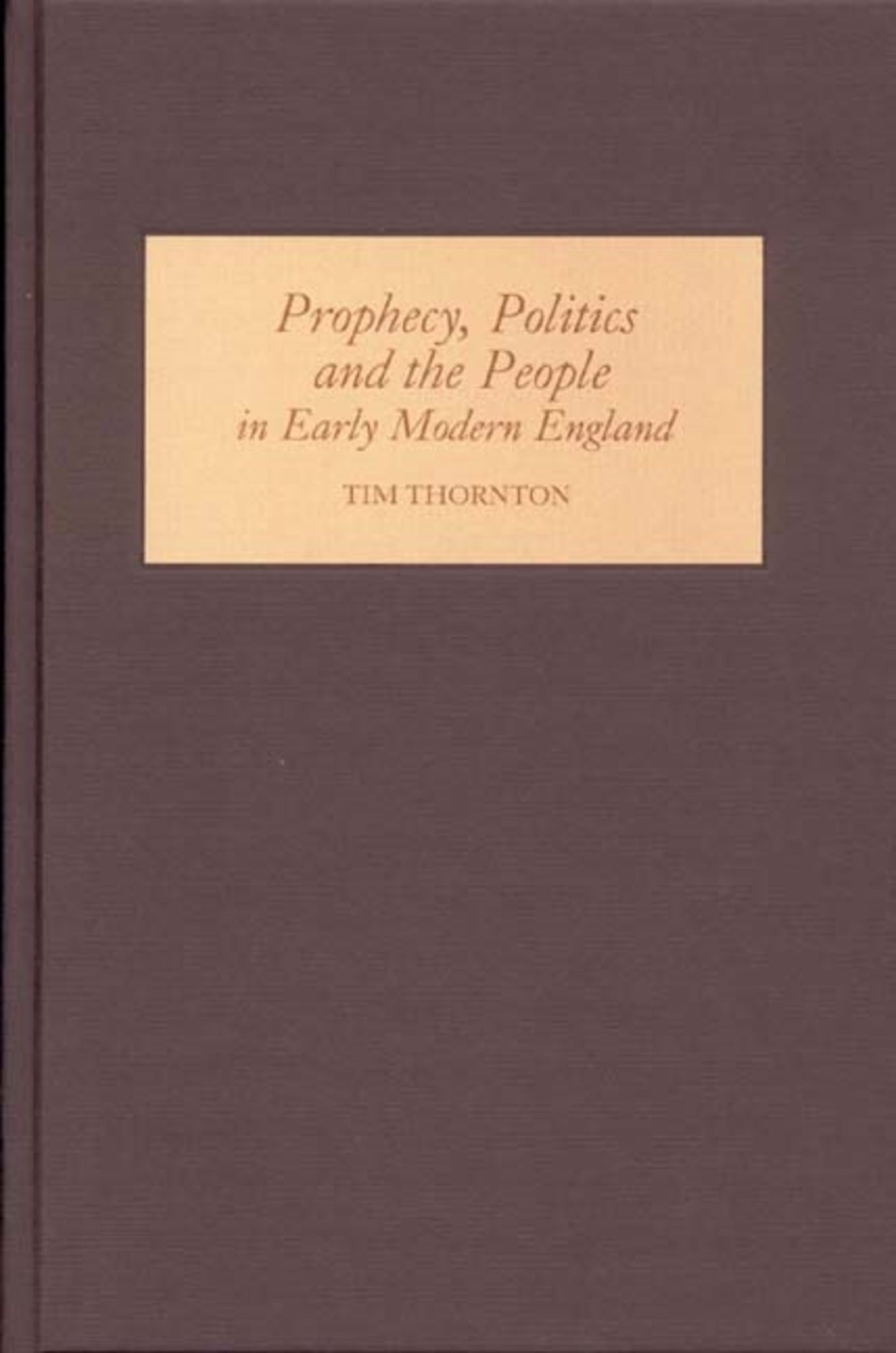 Cover image for Prophecy, Politics and the People in Early Modern England ISBN 9781843832591
