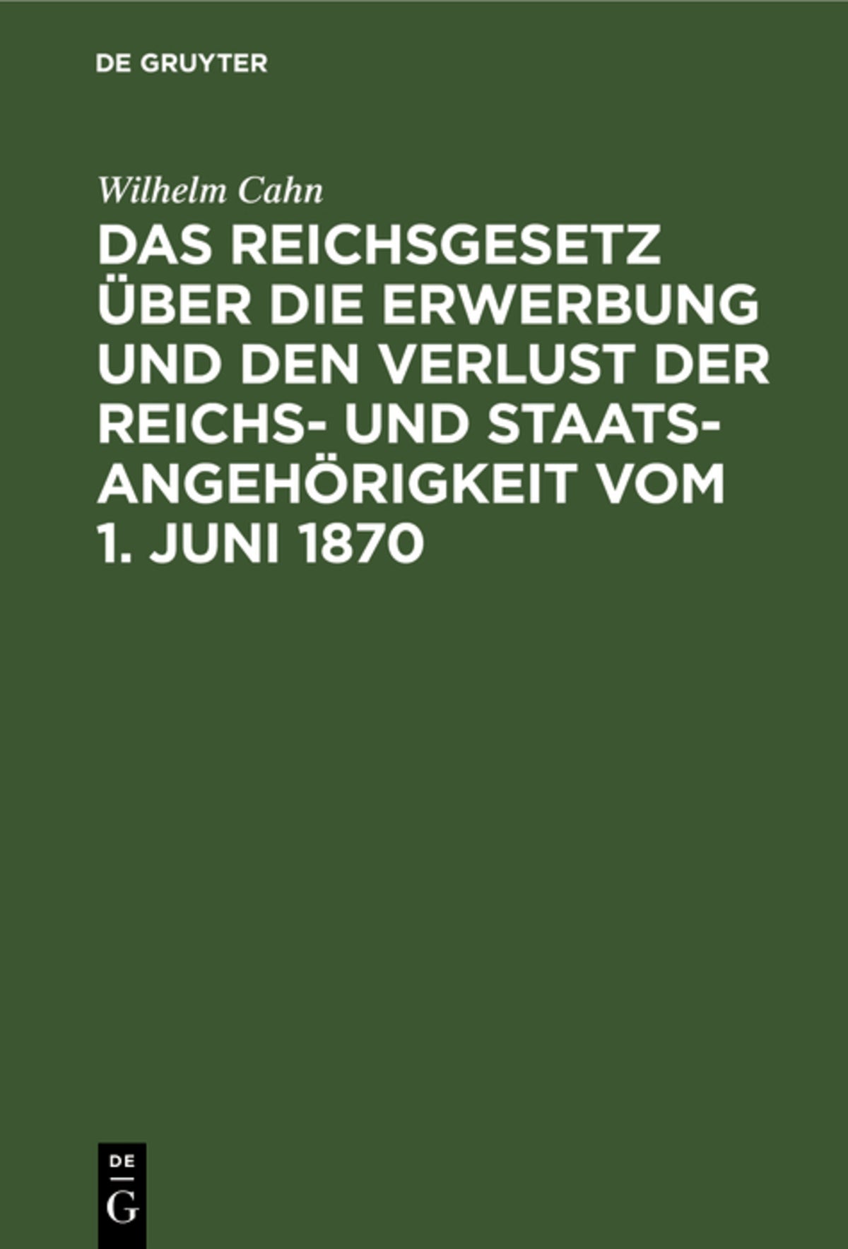 Cover image for Das Reichsgesetz über die Erwerbung und den Verlust der Reichs- und Staatsangehörigkeit vom 1. Juni 1870 ISBN 9783111167480