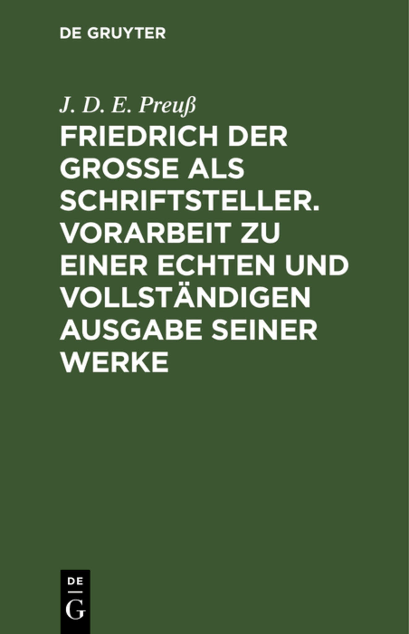 Friedrich der Große als Schriftsteller. Vorarbeit zu einer echten und vollständigen Ausgabe seiner Werke