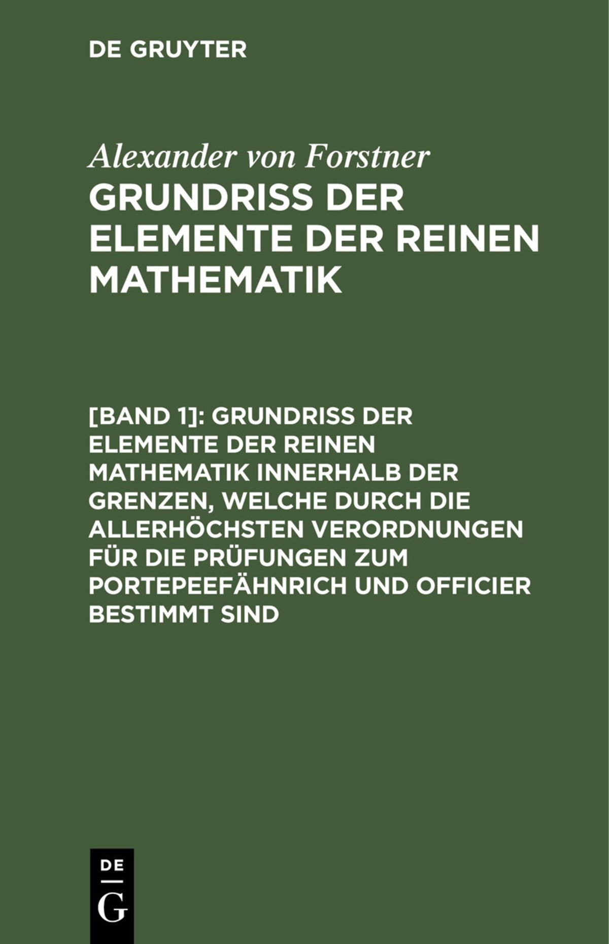 Cover image for Grundriss der Elemente der reinen Mathematik innerhalb der Grenzen, welche durch die allerhöchsten Verordnungen für die Prüfungen zum Portepeefähnrich und Officier bestimmt sind ISBN 9783112442555