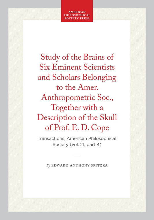 Study of the Brains of Six Eminent Scientists and Scholars Belonging to the Amer. Anthropometric Soc., Together with a Description of the Skull of Prof. E. D. Cope