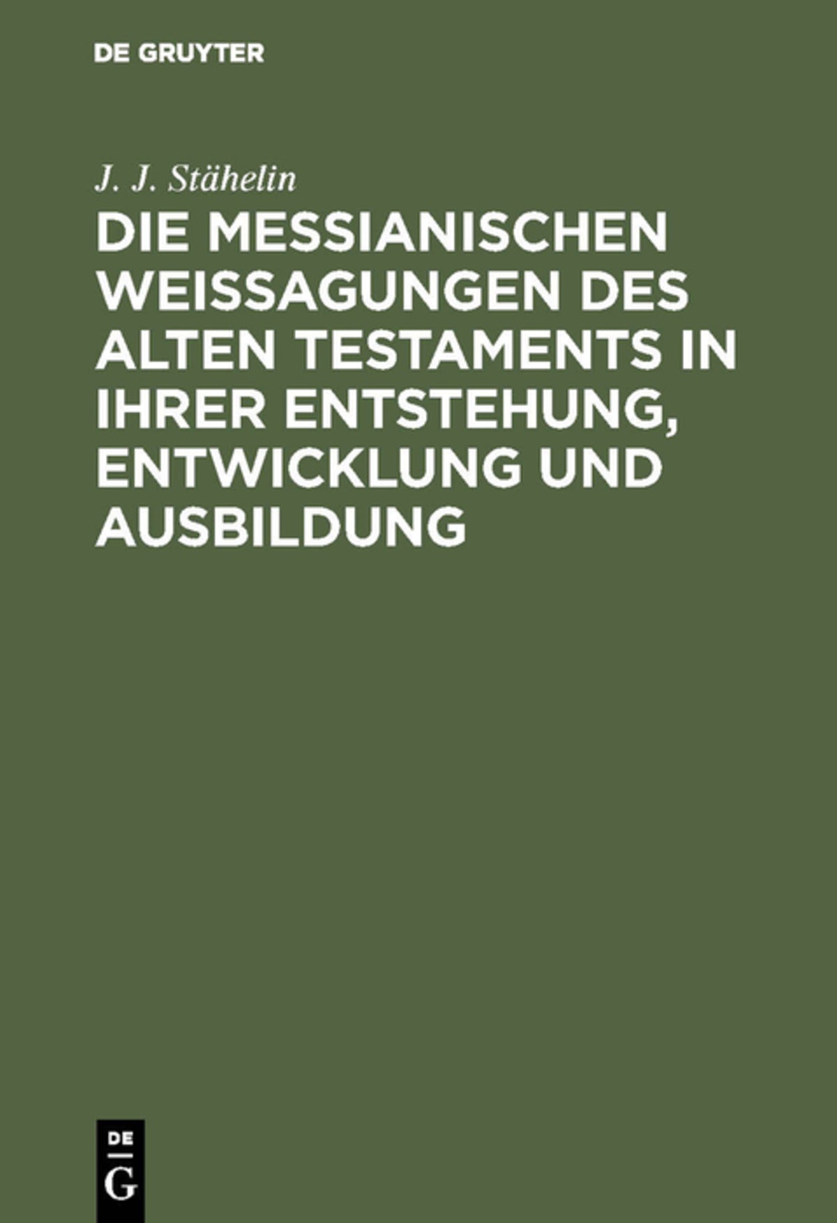 Cover image for Die messianischen Weissagungen des Alten Testaments in ihrer Entstehung, Entwicklung und Ausbildung ISBN 9783111114040