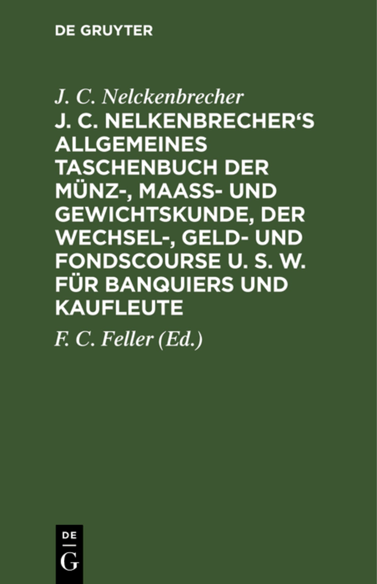 Cover image for J. C. Nelkenbrecher's allgemeines Taschenbuch der Münz-, Maaß- und Gewichtskunde, der Wechsel-, Geld- und Fondscourse u. s. w. für Banquiers und Kaufleute ISBN 9783112664292