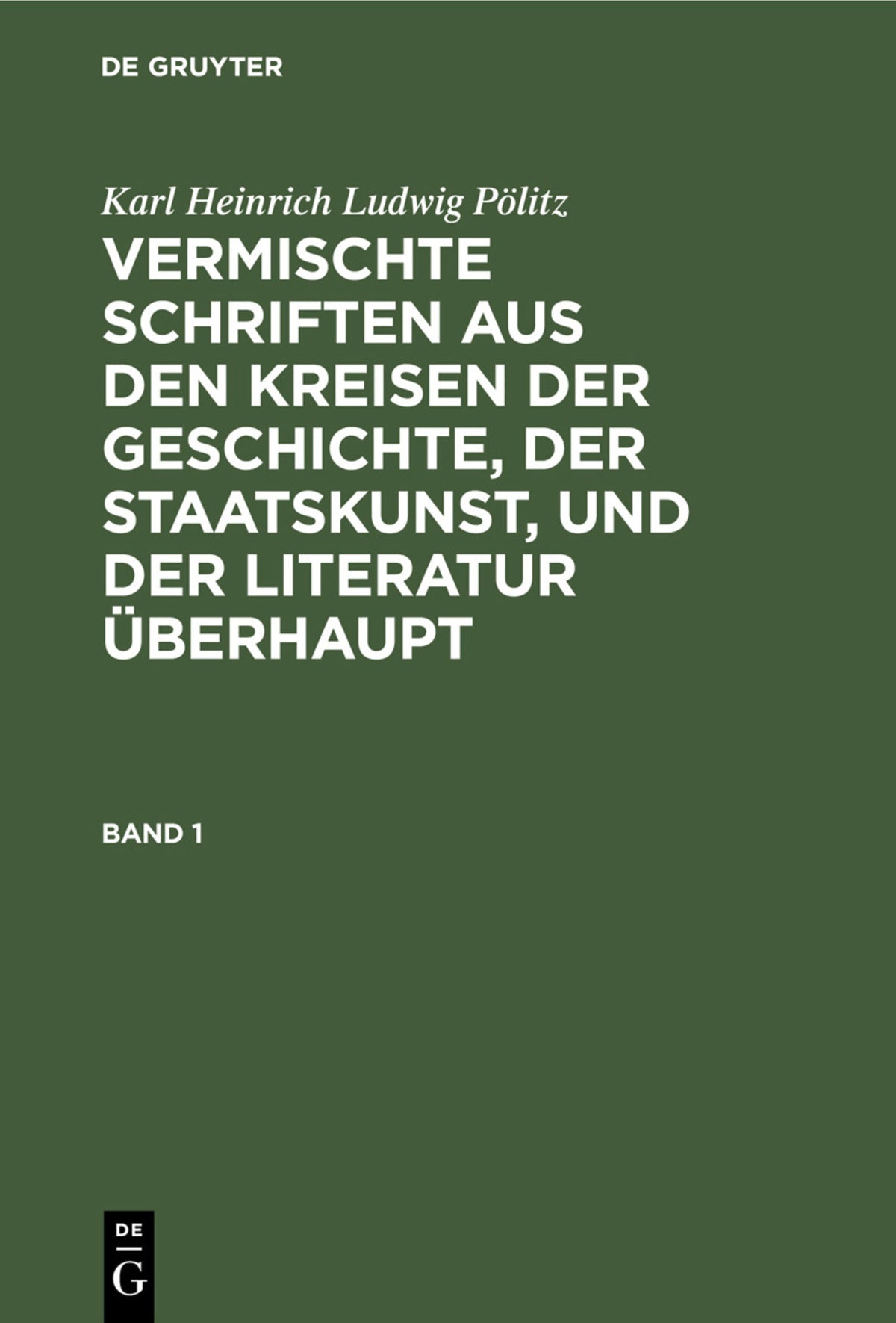 Cover image for Karl Heinrich Ludwig Pölitz: Vermischte Schriften aus den Kreisen der Geschichte, der Staatskunst, und der Literatur überhaupt. Band 1 ISBN 9783111206929