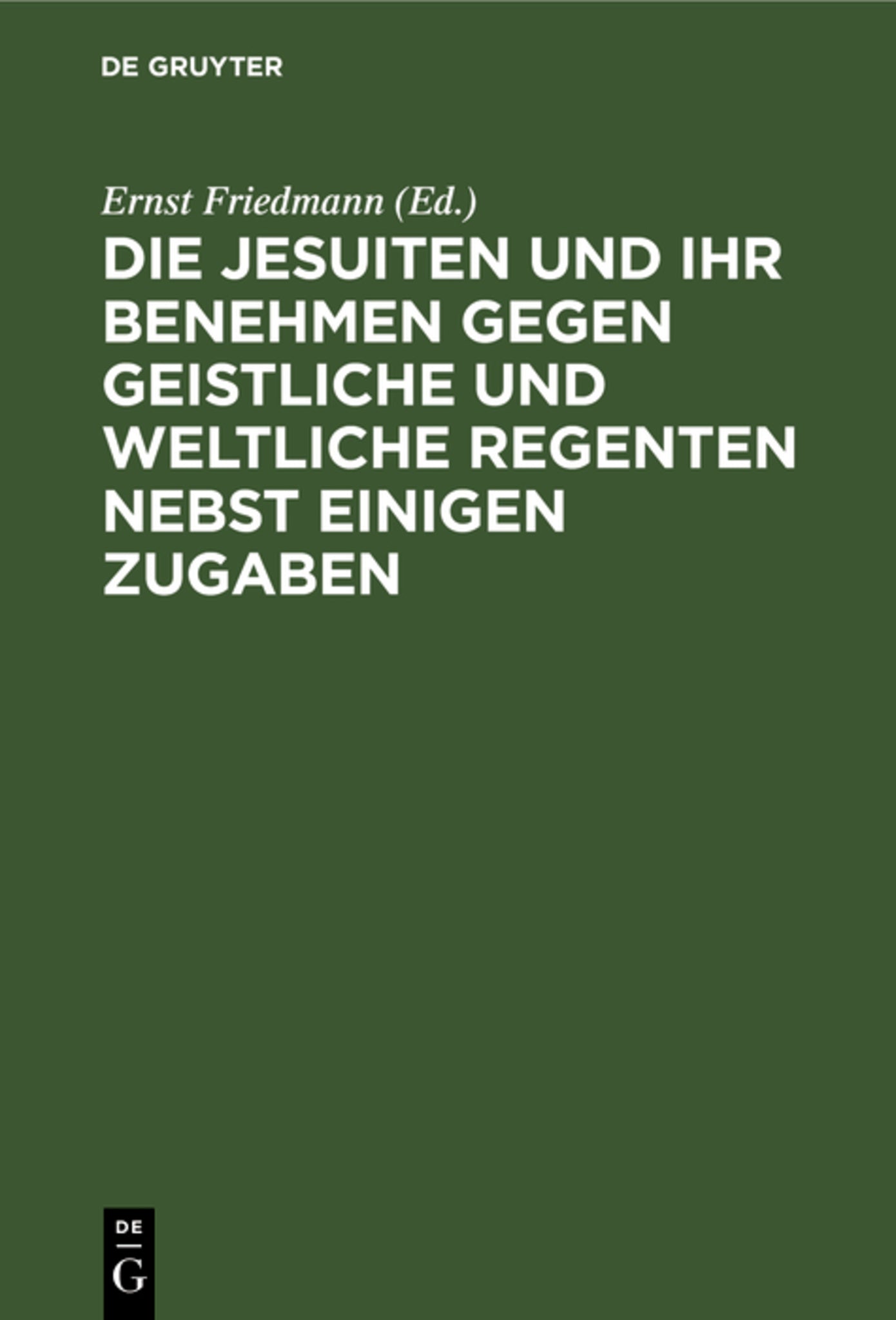 Die Jesuiten und ihr Benehmen gegen geistliche und weltliche Regenten nebst einigen Zugaben