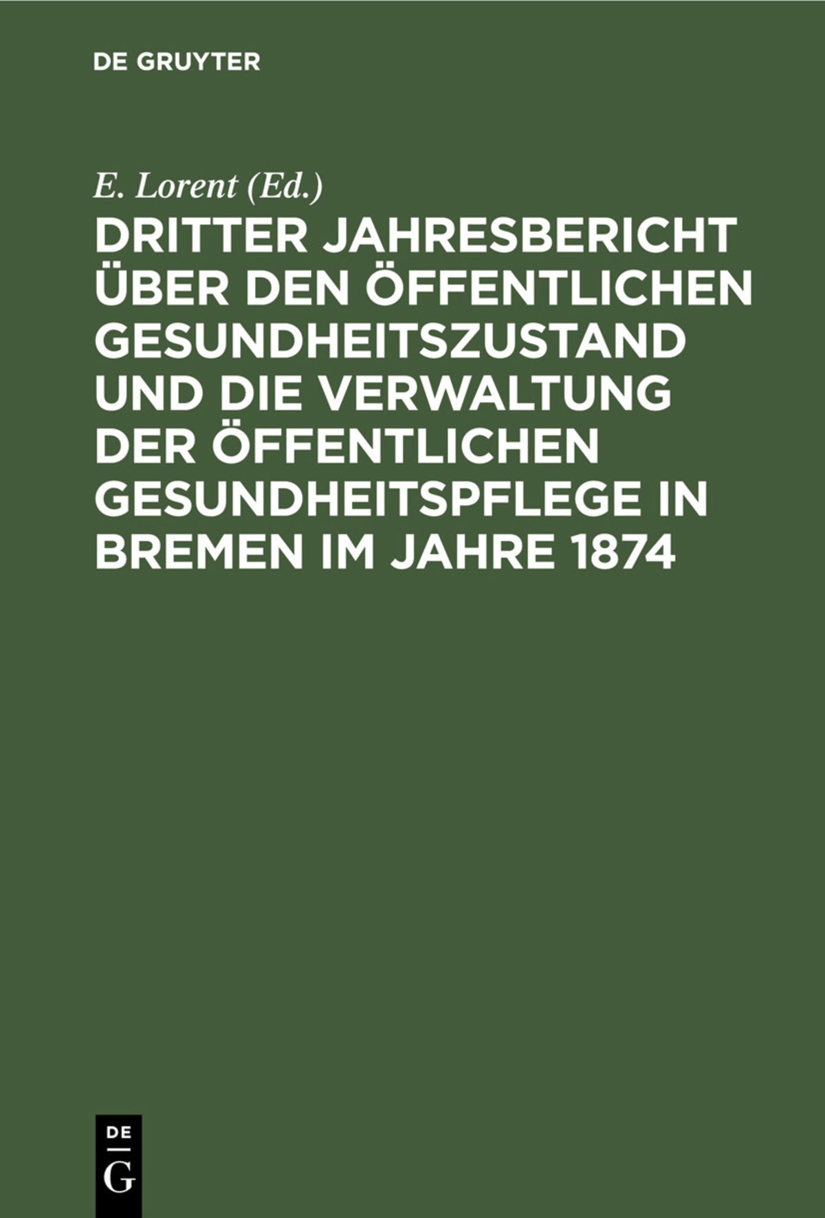Dritter Jahresbericht über den öffentlichen Gesundheitszustand und die Verwaltung der öffentlichen Gesundheitspflege in Bremen im Jahre 1874