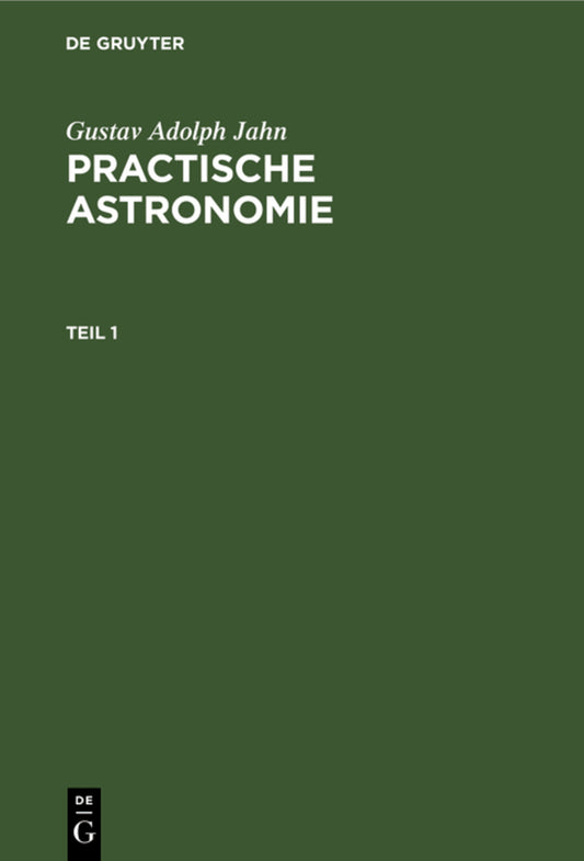 Gustav Adolph Jahn: Practische Astronomie. Teil 1