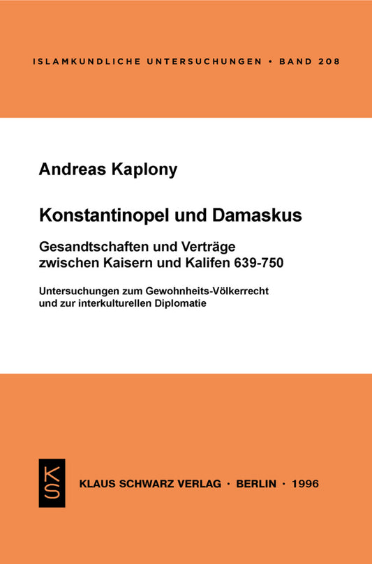 Konstantinopel und Damaskus: Gesandtschaften und Verträge zwischen Kaisern und Kalifen 639-750