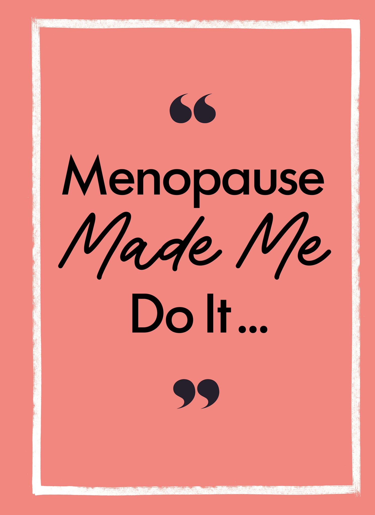 Menopause Made Me Do It