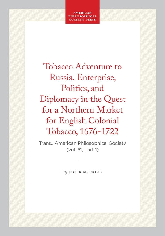 Tobacco Adventure to Russia. Enterprise, Politics, and Diplomacy in the Quest for a Northern Market for English Colonial Tobacco, 1676-1722