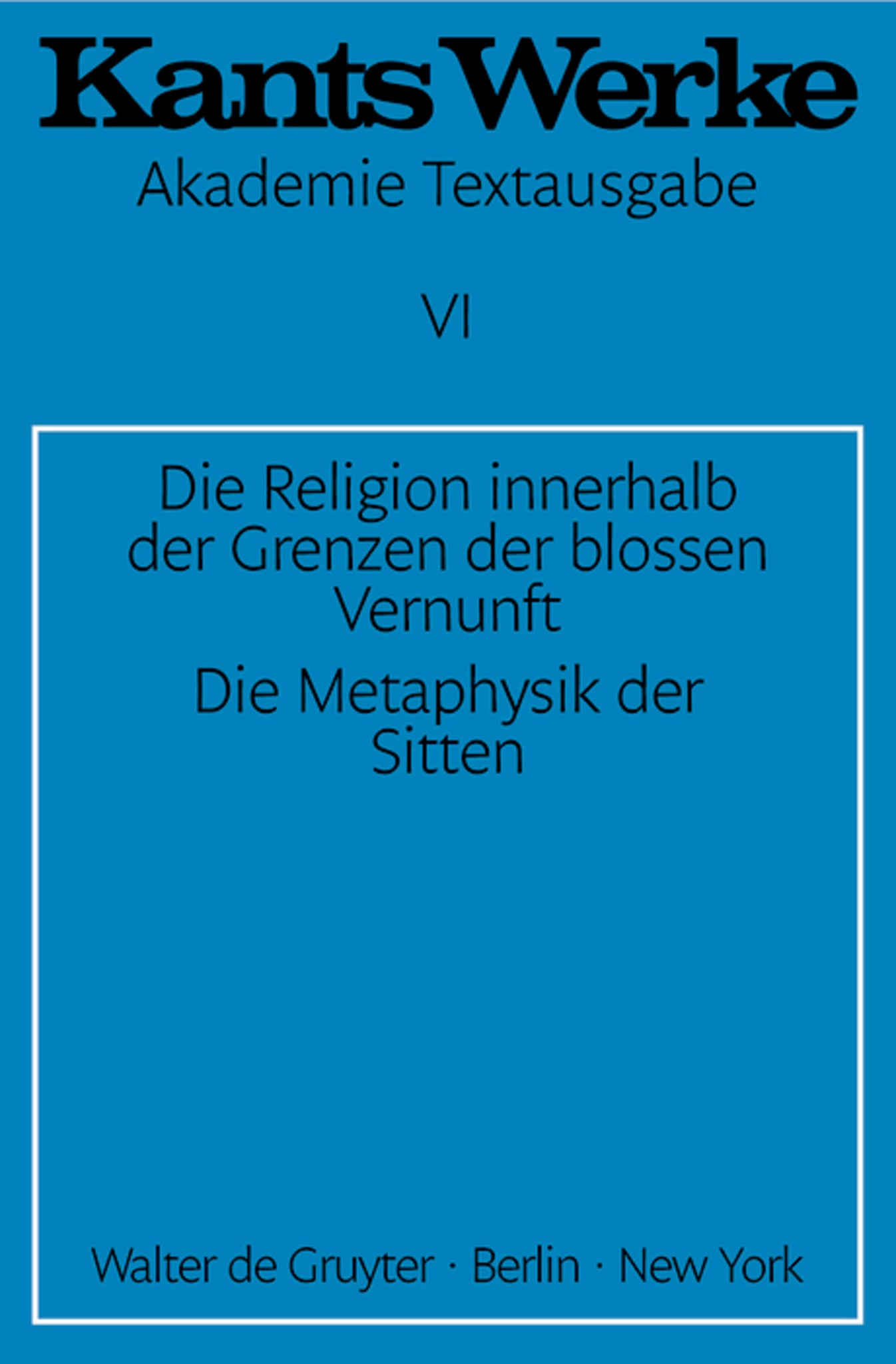 Die Religion innerhalb der Grenzen der blossen Vernunft. Die Metaphysik der Sitten