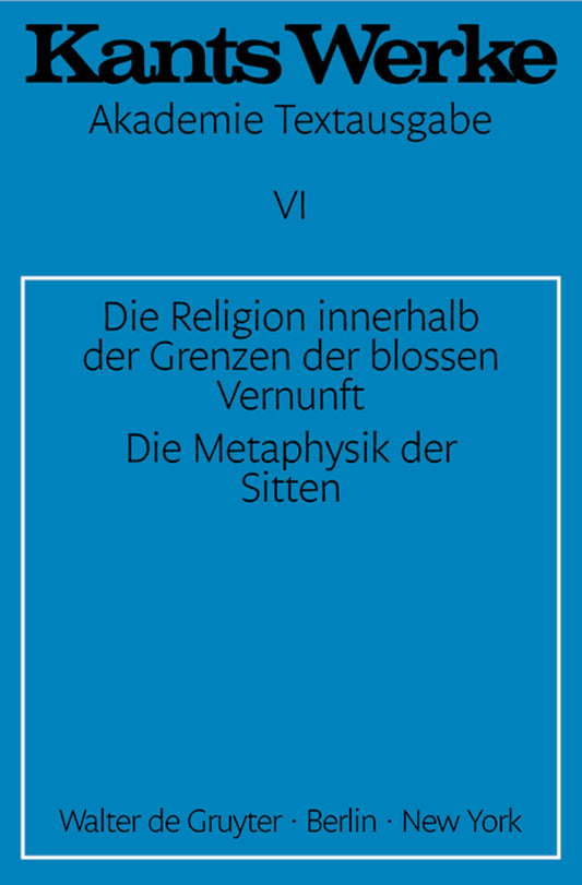 Die Religion innerhalb der Grenzen der blossen Vernunft. Die Metaphysik der Sitten