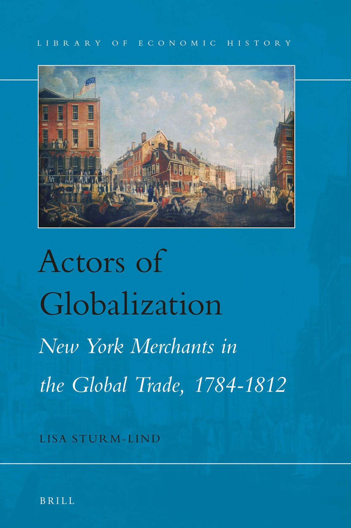 Cover image for Actors of Globalization: New York Merchants in Global Trade, 1784-1812 ISBN 9789004344389