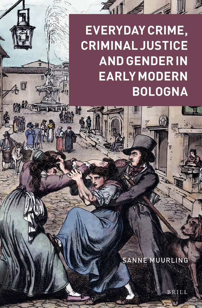 Cover image for Everyday Crime, Criminal Justice and Gender in Early Modern Bologna ISBN 9789004440586
