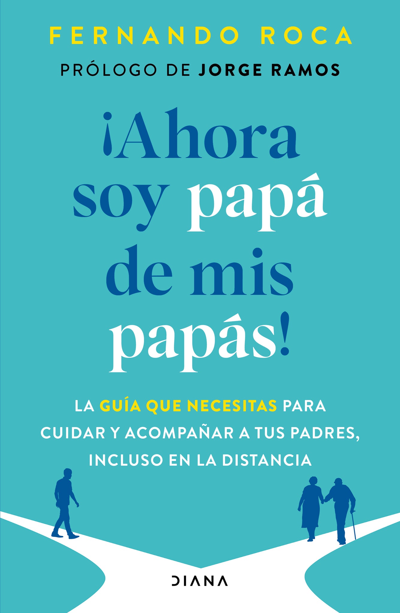 ¡Ahora soy papá de mis papás! La guía que necesitas para cuidar y acompañar a tus padres, incluso en la distancia / I’m Parenting My Parents Now