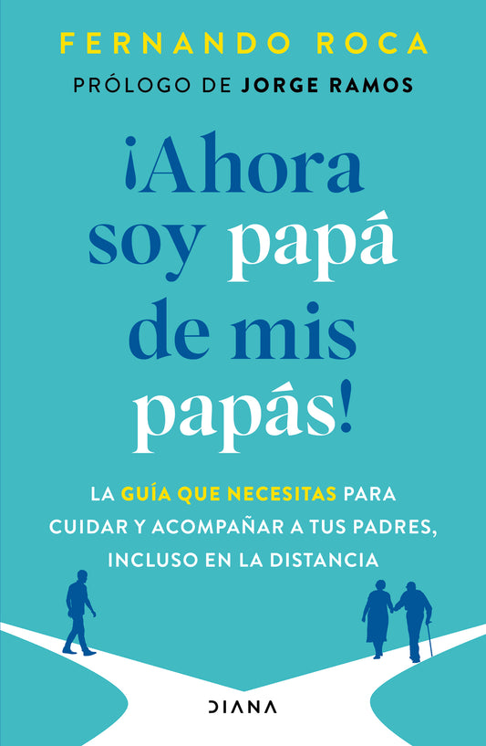 ¡Ahora soy papá de mis papás! La guía que necesitas para cuidar y acompañar a tus padres, incluso en la distancia / I’m Parenting My Parents Now