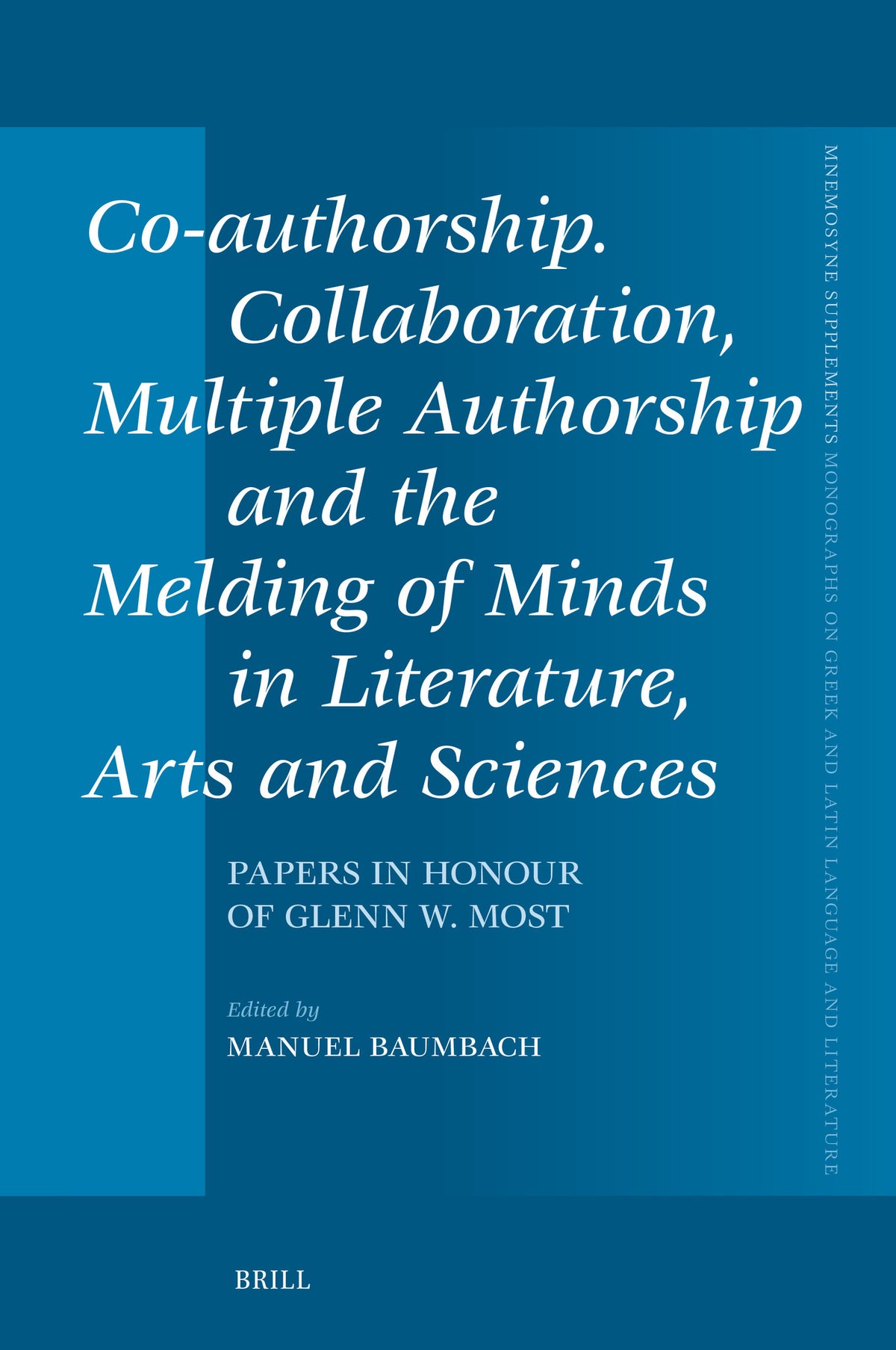 Co-authorship. Collaboration, Multiple Authorship and the Melding of Minds in Literature, Arts and Sciences