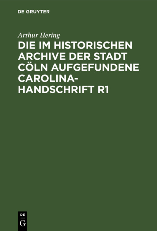 Die im historischen Archive der Stadt Cöln aufgefundene Carolina-Handschrift R1