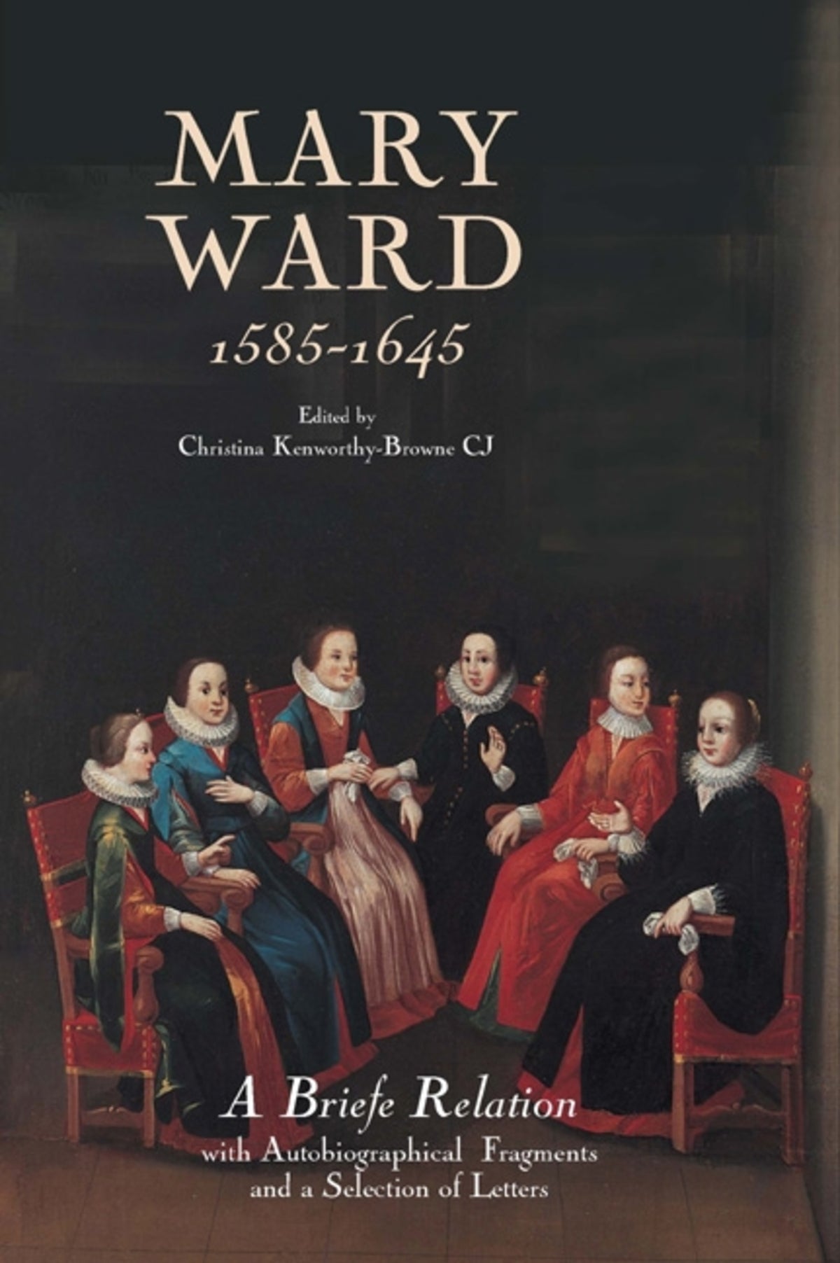 Cover image for Mary Ward (1585-1645): `A Briefe Relation', with Autobiographical Fragments and a Selection of Letters ISBN 