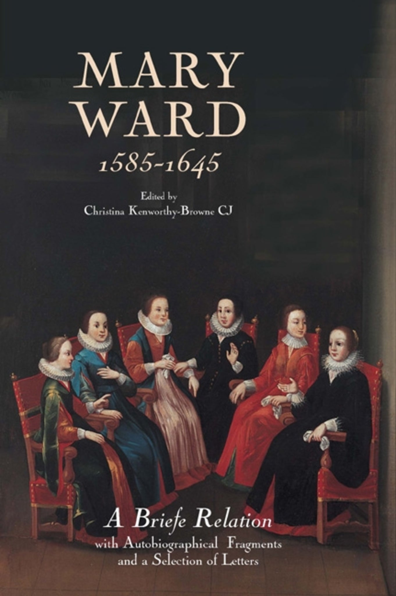 Cover image for Mary Ward (1585-1645): `A Briefe Relation', with Autobiographical Fragments and a Selection of Letters ISBN 