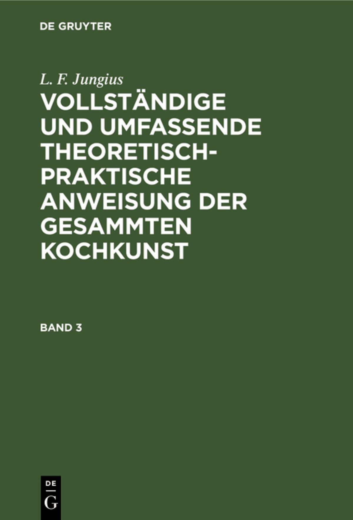 Cover image for L. F. Jungius: Vollständige und umfassende theoretisch-praktische Anweisung der gesammten Kochkunst. Band 3 ISBN 9783111203911