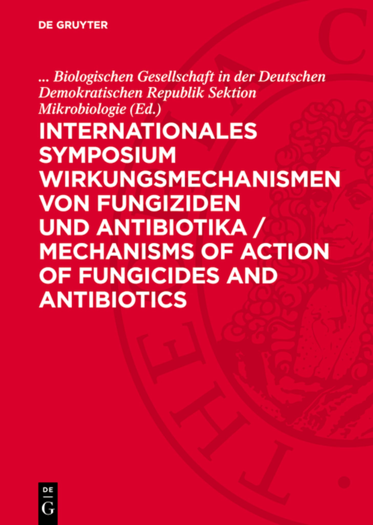 Internationales Symposium Wirkungsmechanismen von Fungiziden und Antibiotika / Mechanisms of action of fungicides and antibiotics