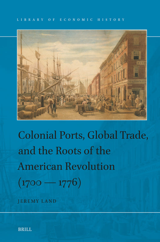 Colonial Ports, Global Trade, and the Roots of the American Revolution (1700–1776)