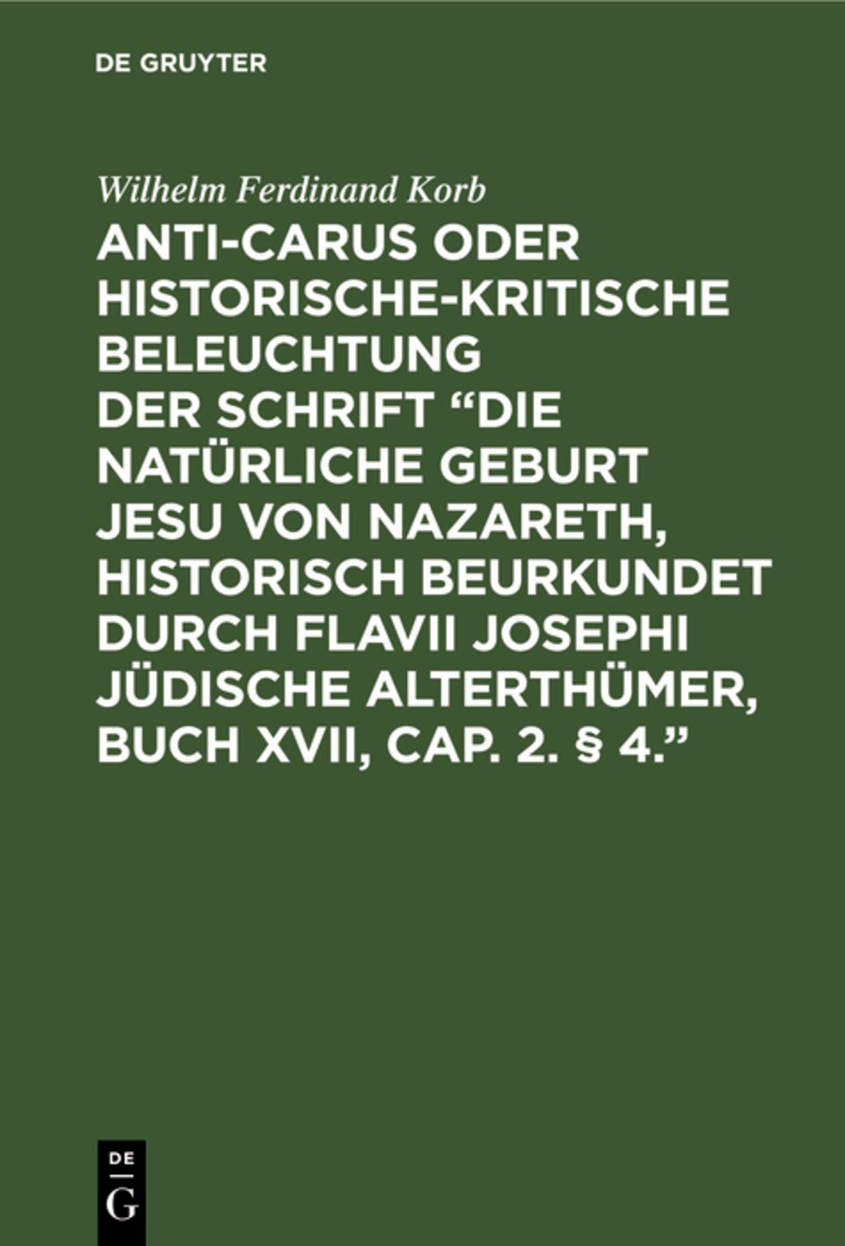 Anti-Carus oder historische-kritische Beleuchtung der Schrift “Die natürliche Geburt Jesu von Nazareth, historisch beurkundet durch Flavii Josephi jüdische Alterthümer, Buch XVII, Cap. 2. § 4.”