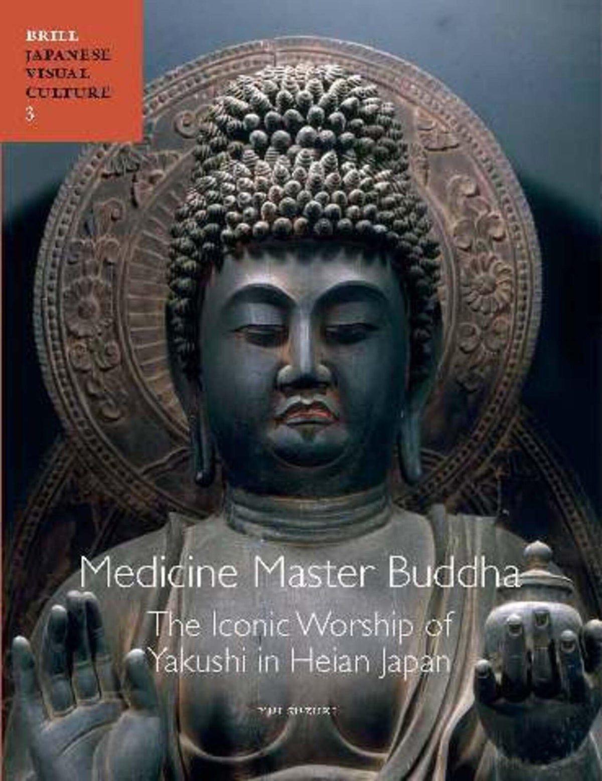 Cover image for Medicine Master Buddha: The Iconic Worship of Yakushi in Heian Japan ISBN 9789004196018