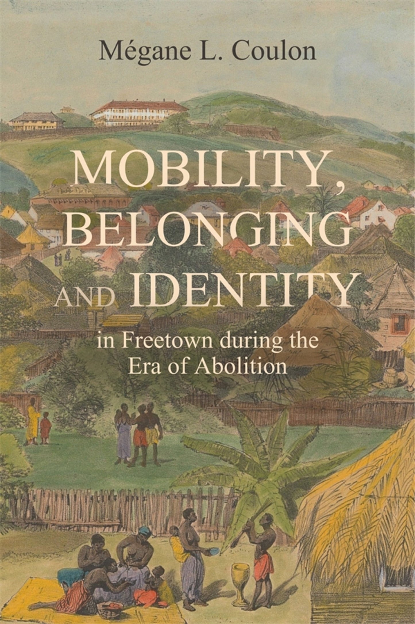 Cover image for Mobility, Belonging and Identity in Freetown during the Era of Abolition ISBN 9781837653072