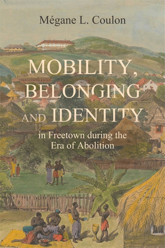 Mobility, Belonging and Identity in Freetown during the Era of Abolition