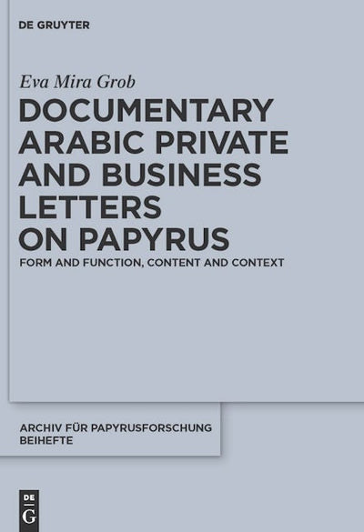 Documentary Arabic Private and Business Letters on Papyrus