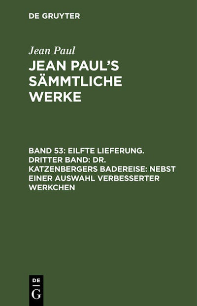 Eilfte Lieferung. Dritter Band: Dr. Katzenbergers Badereise; nebst einer Auswahl verbesserter Werkchen