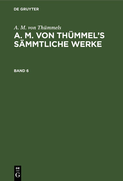 A. M. von Thümmels: A. M. von Thümmel’s Sämmtliche Werke. Band 6