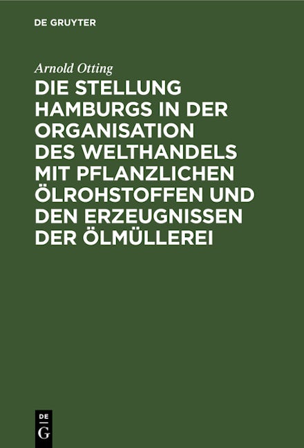 Die Stellung Hamburgs in der Organisation des Welthandels mit pflanzlichen Ölrohstoffen und den Erzeugnissen der Ölmüllerei