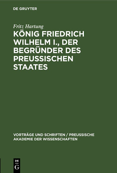 König Friedrich Wilhelm I., der Begründer des preussischen Staates