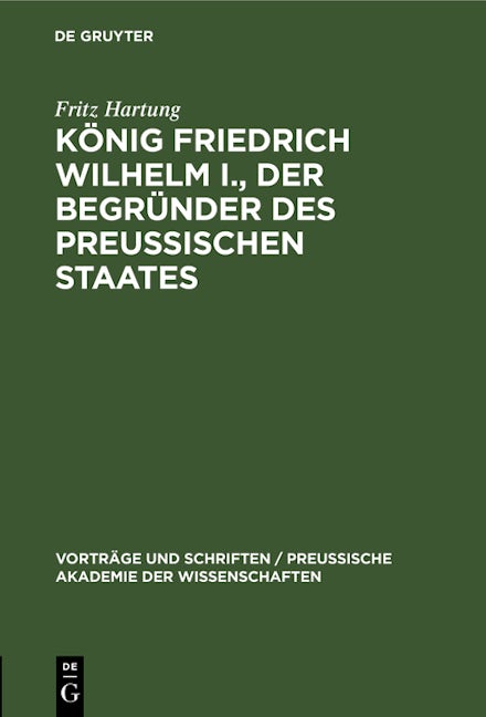 König Friedrich Wilhelm I., der Begründer des preussischen Staates