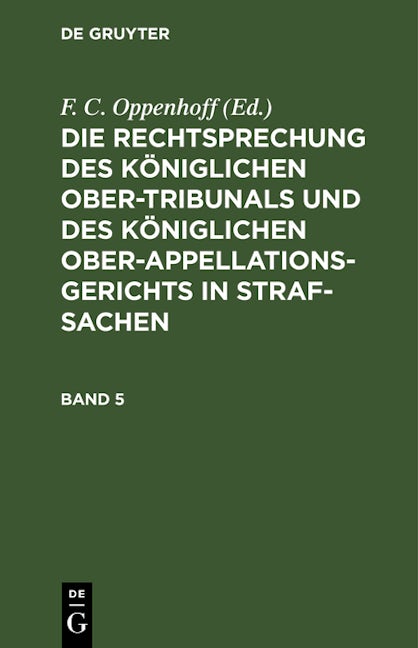 Die Rechtsprechung des Königlichen Ober-Tribunals und des Königlichen Ober-Appellations-Gerichts in Straf-Sachen. Band 5