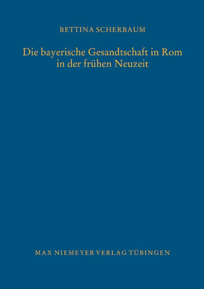 Die bayerische Gesandtschaft in Rom in der frühen Neuzeit
