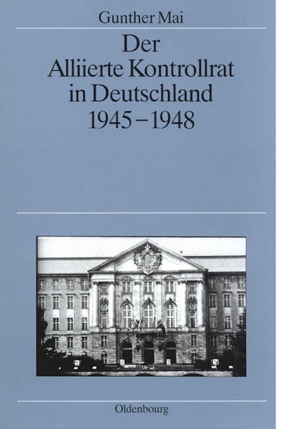 Der Alliierte Kontrollrat in Deutschland 1945-1948